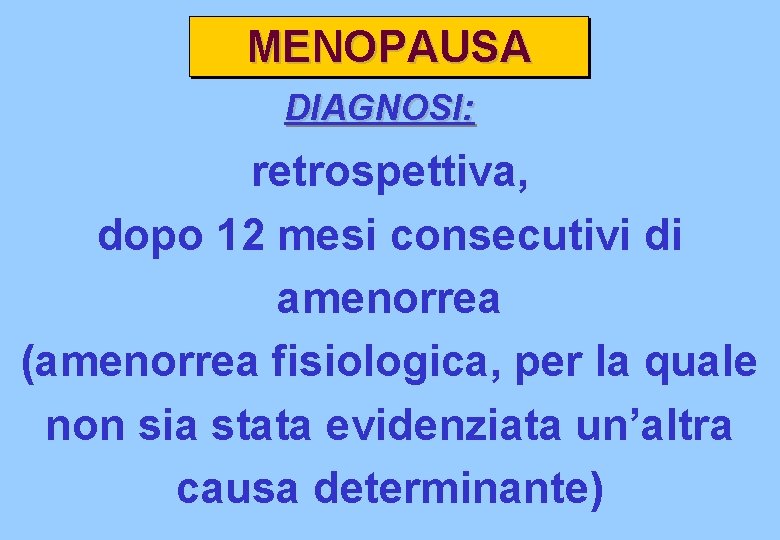 MENOPAUSA DIAGNOSI: retrospettiva, dopo 12 mesi consecutivi di amenorrea (amenorrea fisiologica, per la quale
