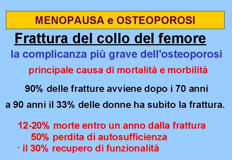 MENOPAUSA e OSTEOPOROSI Frattura del collo del femore la complicanza più grave dell'osteoporosi principale