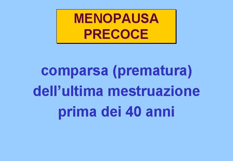 MENOPAUSA PRECOCE comparsa (prematura) dell’ultima mestruazione prima dei 40 anni 