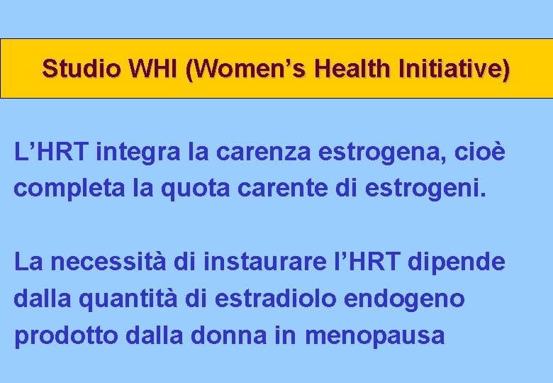 Studio WHI (Women’s Health Initiative) L’HRT integra la carenza estrogena, cioè completa la quota