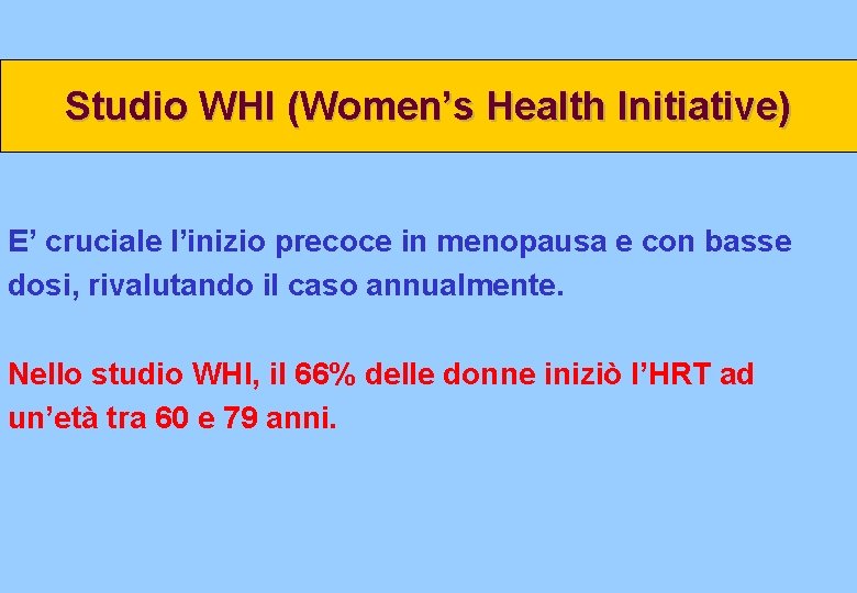 Studio WHI (Women’s Health Initiative) E’ cruciale l’inizio precoce in menopausa e con basse