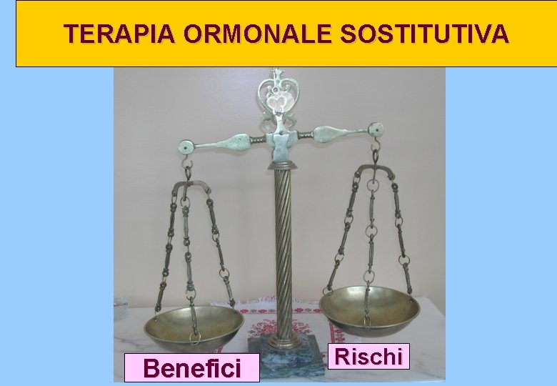 TERAPIA ORMONALE SOSTITUTIVA Benefici Rischi 