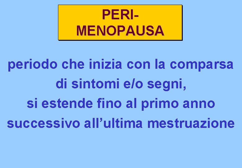 PERIMENOPAUSA periodo che inizia con la comparsa di sintomi e/o segni, si estende fino