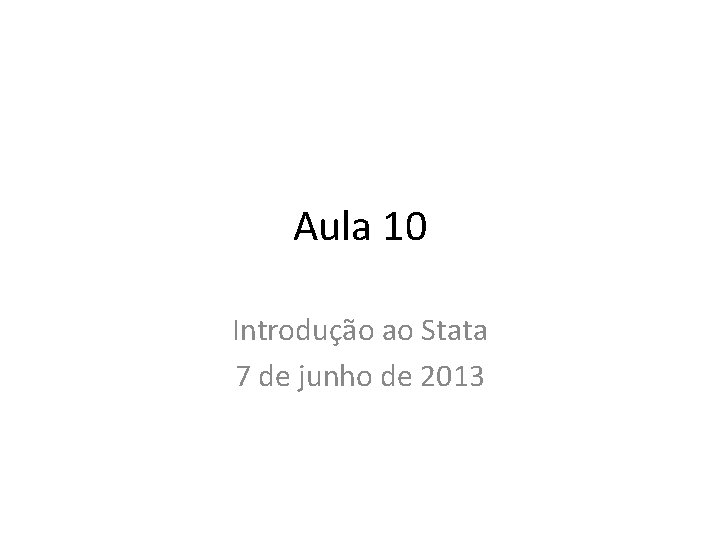 Aula 10 Introdução ao Stata 7 de junho de 2013 