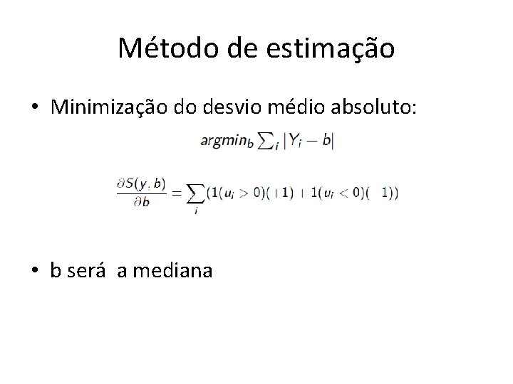 Método de estimação • Minimização do desvio médio absoluto: • b será a mediana