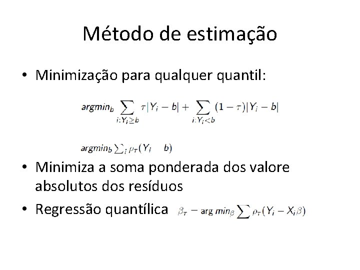 Método de estimação • Minimização para qualquer quantil: • Minimiza a soma ponderada dos