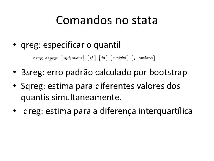 Comandos no stata • qreg: especificar o quantil • Bsreg: erro padrão calculado por