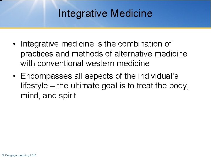 Integrative Medicine • Integrative medicine is the combination of practices and methods of alternative