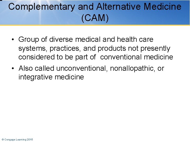Complementary and Alternative Medicine (CAM) • Group of diverse medical and health care systems,