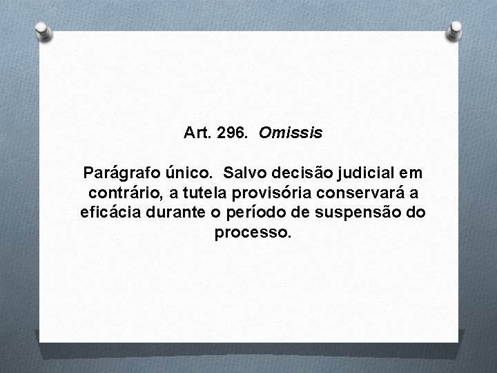 Art. 296. Omissis Parágrafo único. Salvo decisão judicial em contrário, a tutela provisória conservará