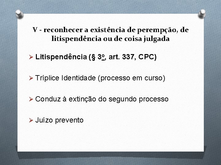 V - reconhecer a existência de perempção, de litispendência ou de coisa julgada Ø