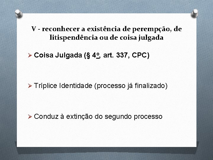 V - reconhecer a existência de perempção, de litispendência ou de coisa julgada Ø