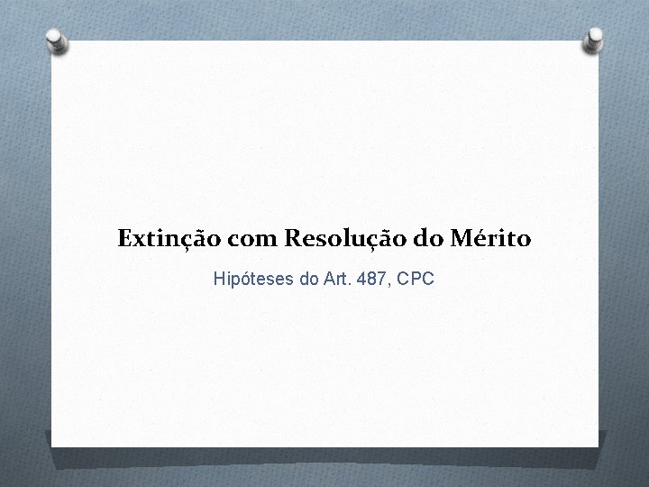 Extinção com Resolução do Mérito Hipóteses do Art. 487, CPC 