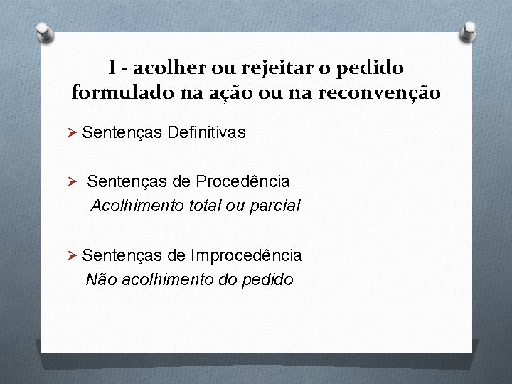 I - acolher ou rejeitar o pedido formulado na ação ou na reconvenção Ø