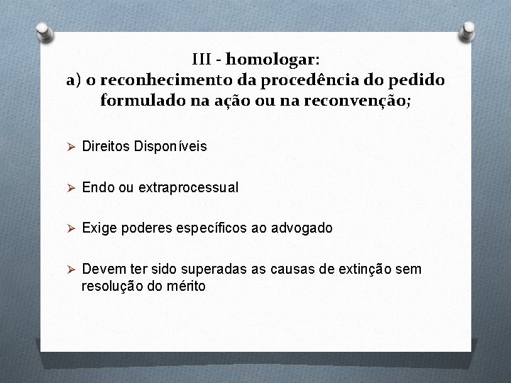 III - homologar: a) o reconhecimento da procedência do pedido formulado na ação ou