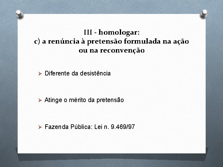 III - homologar: c) a renúncia à pretensão formulada na ação ou na reconvenção