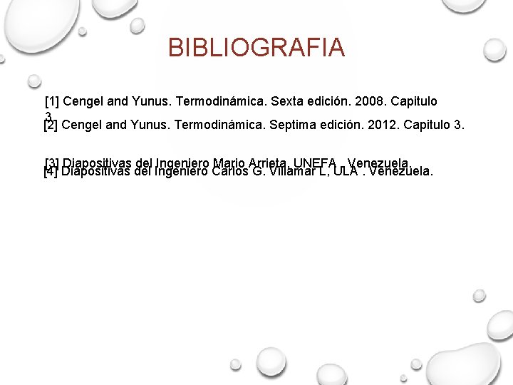 BIBLIOGRAFIA [1] Cengel and Yunus. Termodinámica. Sexta edición. 2008. Capitulo 3. [2] Cengel and