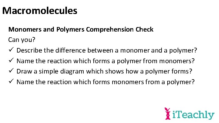 Macromolecules Monomers and Polymers Comprehension Check Can you? ü Describe the difference between a