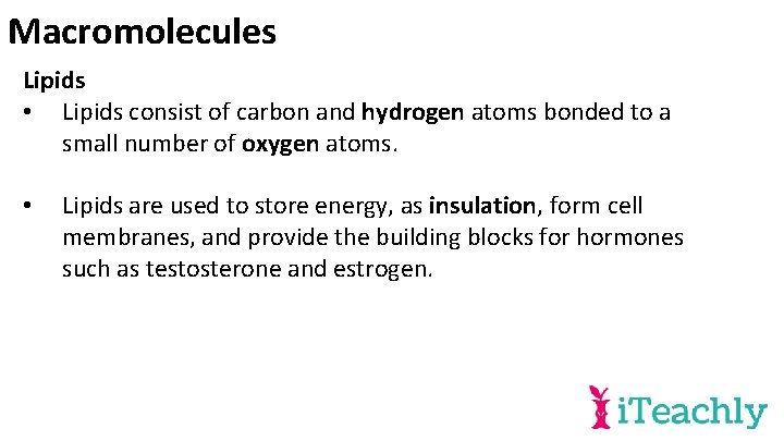 Macromolecules Lipids • Lipids consist of carbon and hydrogen atoms bonded to a small