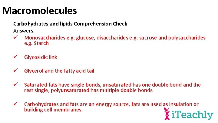 Macromolecules Carbohydrates and lipids Comprehension Check Answers: ü Monosaccharides e. g. glucose, disaccharides e.