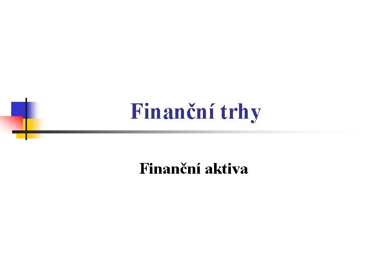Finanční trhy Finanční aktiva 