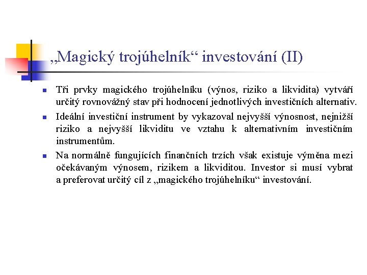 „Magický trojúhelník“ investování (II) n n n Tři prvky magického trojúhelníku (výnos, riziko a