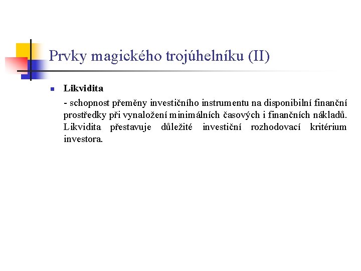 Prvky magického trojúhelníku (II) n Likvidita - schopnost přeměny investičního instrumentu na disponibilní finanční