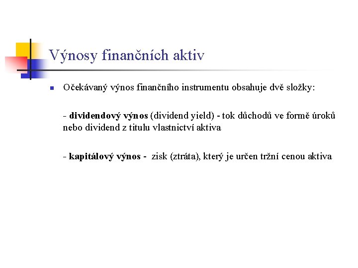 Výnosy finančních aktiv n Očekávaný výnos finančního instrumentu obsahuje dvě složky: - dividendový výnos