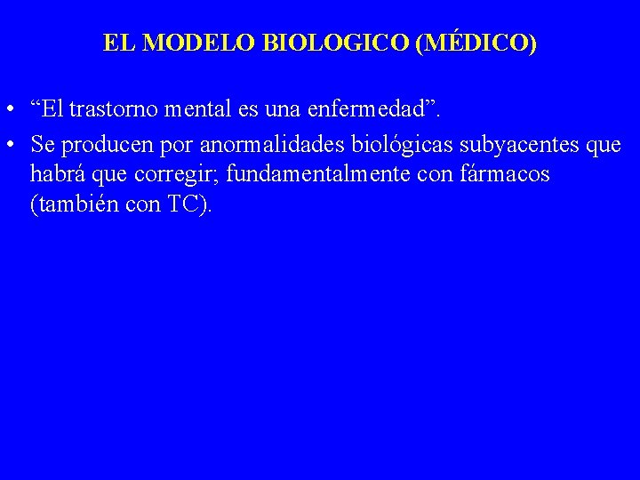 EL MODELO BIOLOGICO (MÉDICO) • “El trastorno mental es una enfermedad”. • Se producen