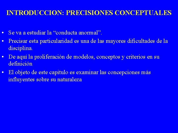 INTRODUCCION: PRECISIONES CONCEPTUALES • Se va a estudiar la “conducta anormal”. • Precisar esta INTRODUCCION: PRECISIONES CONCEPTUALES • Se va a estudiar la “conducta anormal”. • Precisar esta