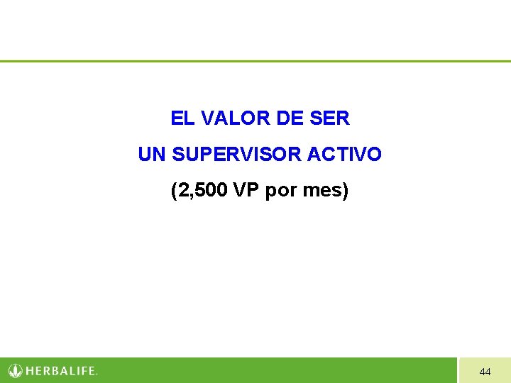 EL VALOR DE SER UN SUPERVISOR ACTIVO (2, 500 VP por mes) 44 EL VALOR DE SER UN SUPERVISOR ACTIVO (2, 500 VP por mes) 44