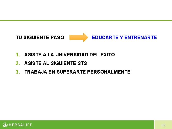 TU SIGUIENTE PASO EDUCARTE Y ENTRENARTE 1. ASISTE A LA UNIVERSIDAD DEL EXITO 2. TU SIGUIENTE PASO EDUCARTE Y ENTRENARTE 1. ASISTE A LA UNIVERSIDAD DEL EXITO 2.
