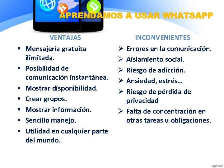 APRENDAMOS A USAR WHATSAPP VENTAJAS § Mensajería gratuita ilimitada. § Posibilidad de comunicación instantánea. APRENDAMOS A USAR WHATSAPP VENTAJAS § Mensajería gratuita ilimitada. § Posibilidad de comunicación instantánea.