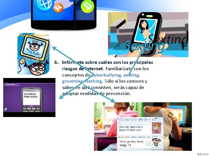 6. Infórmate sobre cuáles son los principales riesgos de Internet. Familiarízate con los conceptos 6. Infórmate sobre cuáles son los principales riesgos de Internet. Familiarízate con los conceptos