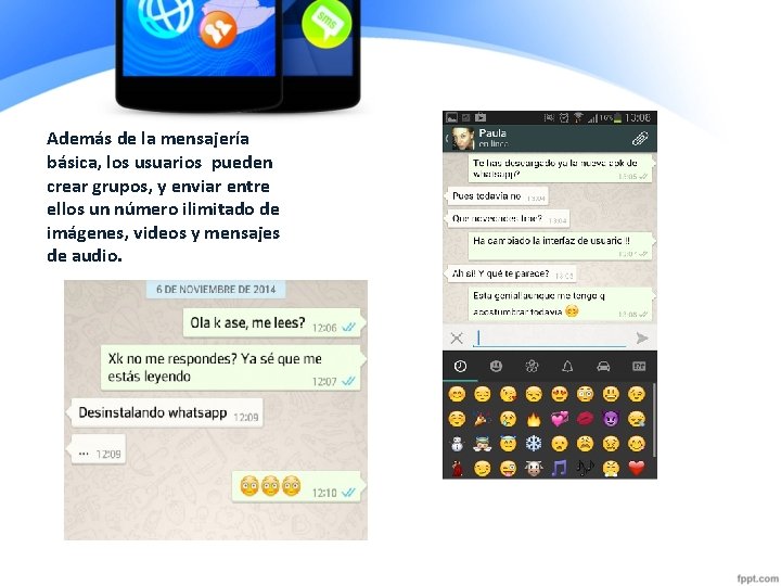 Además de la mensajería básica, los usuarios pueden crear grupos, y enviar entre ellos Además de la mensajería básica, los usuarios pueden crear grupos, y enviar entre ellos