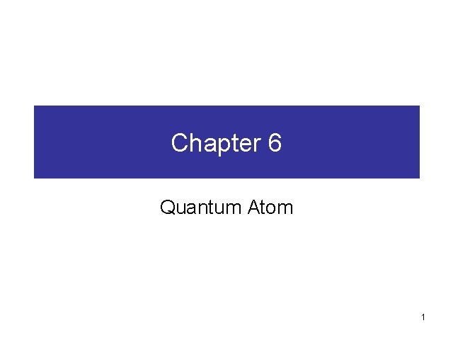 Chapter 6 Quantum Atom 1 Chapter 6 Quantum Atom 1