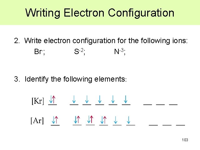 Writing Electron Configuration 2. Write electron configuration for the following ions: Br-; S-2; N-3; Writing Electron Configuration 2. Write electron configuration for the following ions: Br-; S-2; N-3;