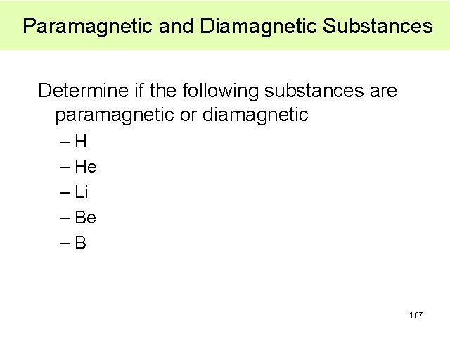 Paramagnetic and Diamagnetic Substances Determine if the following substances are paramagnetic or diamagnetic –H Paramagnetic and Diamagnetic Substances Determine if the following substances are paramagnetic or diamagnetic –H