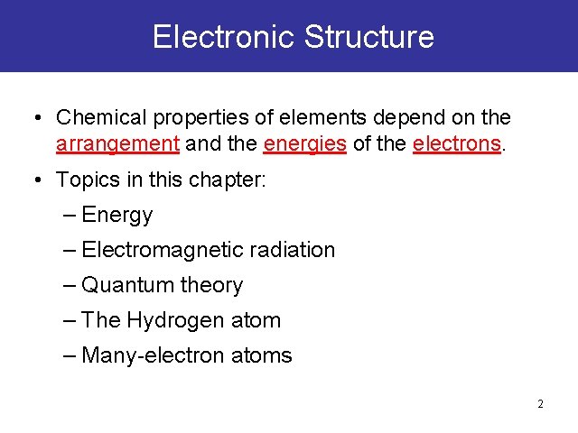 Electronic Structure • Chemical properties of elements depend on the arrangement and the energies Electronic Structure • Chemical properties of elements depend on the arrangement and the energies