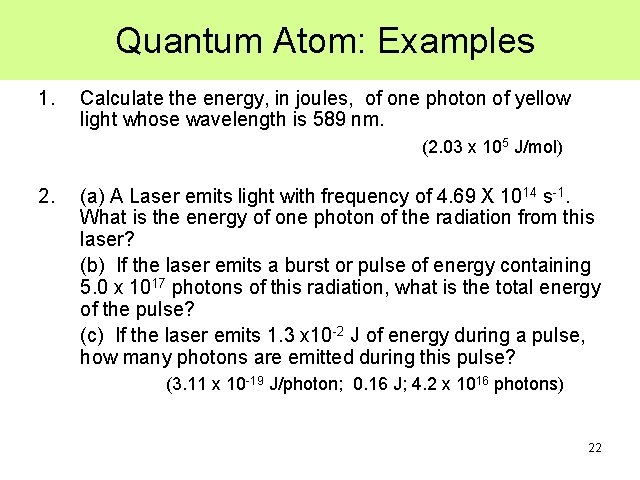 Quantum Atom: Examples 1. Calculate the energy, in joules, of one photon of yellow Quantum Atom: Examples 1. Calculate the energy, in joules, of one photon of yellow