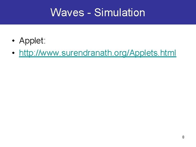 Waves - Simulation • Applet: • http: //www. surendranath. org/Applets. html 8 Waves - Simulation • Applet: • http: //www. surendranath. org/Applets. html 8