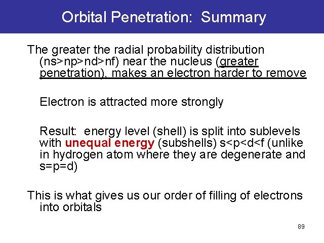 Orbital Penetration: Summary The greater the radial probability distribution (ns>np>nd>nf) near the nucleus (greater Orbital Penetration: Summary The greater the radial probability distribution (ns>np>nd>nf) near the nucleus (greater