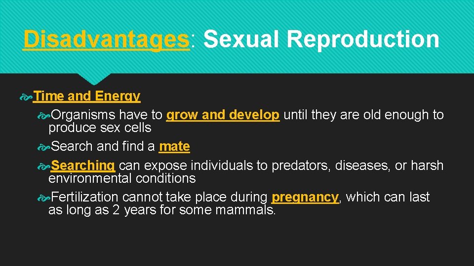 Disadvantages: Sexual Reproduction Time and Energy Organisms have to grow and develop until they