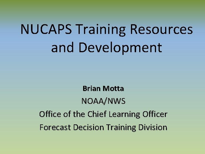 NUCAPS Training Resources and Development Brian Motta NOAA/NWS Office of the Chief Learning Officer