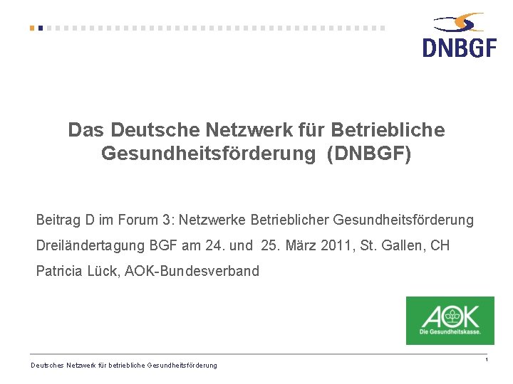 Das Deutsche Netzwerk für Betriebliche Gesundheitsförderung (DNBGF) Beitrag D im Forum 3: Netzwerke Betrieblicher
