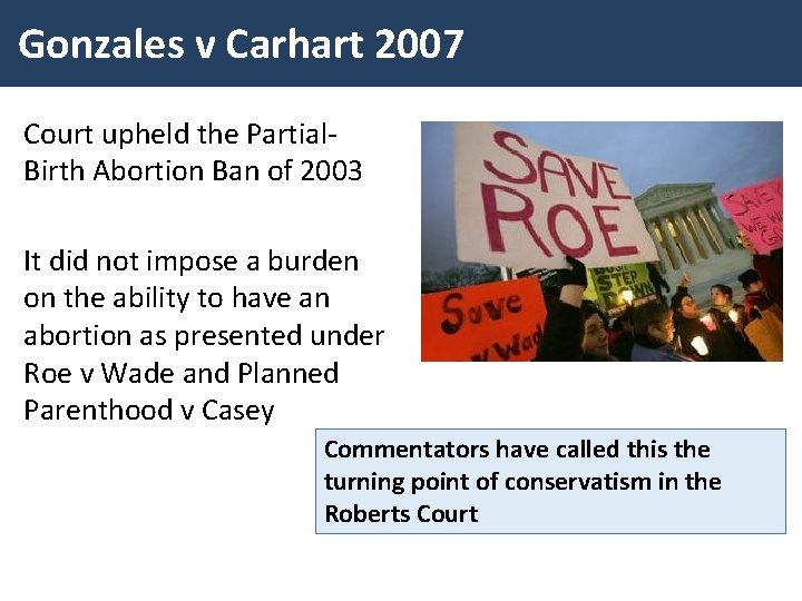 Gonzales v Carhart 2007 Court upheld the Partial. Birth Abortion Ban of 2003 It