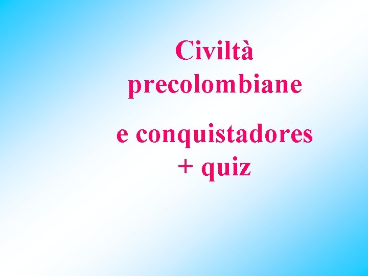 Civiltà precolombiane e conquistadores + quiz 