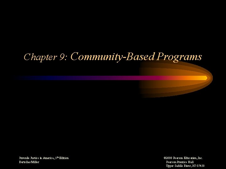 Chapter 9: Community-Based Programs Juvenile Justice in America, 5 th Edition Bartollas/Miller © 2008