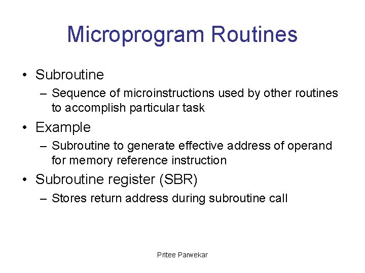 Microprogram Routines • Subroutine – Sequence of microinstructions used by other routines to accomplish
