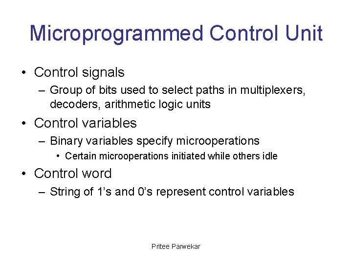 Microprogrammed Control Unit • Control signals – Group of bits used to select paths